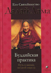 Купить книгу Буддийская практика: путь к жизни, полной смысла Далай-лама в интернет-магазине Dharma.ru